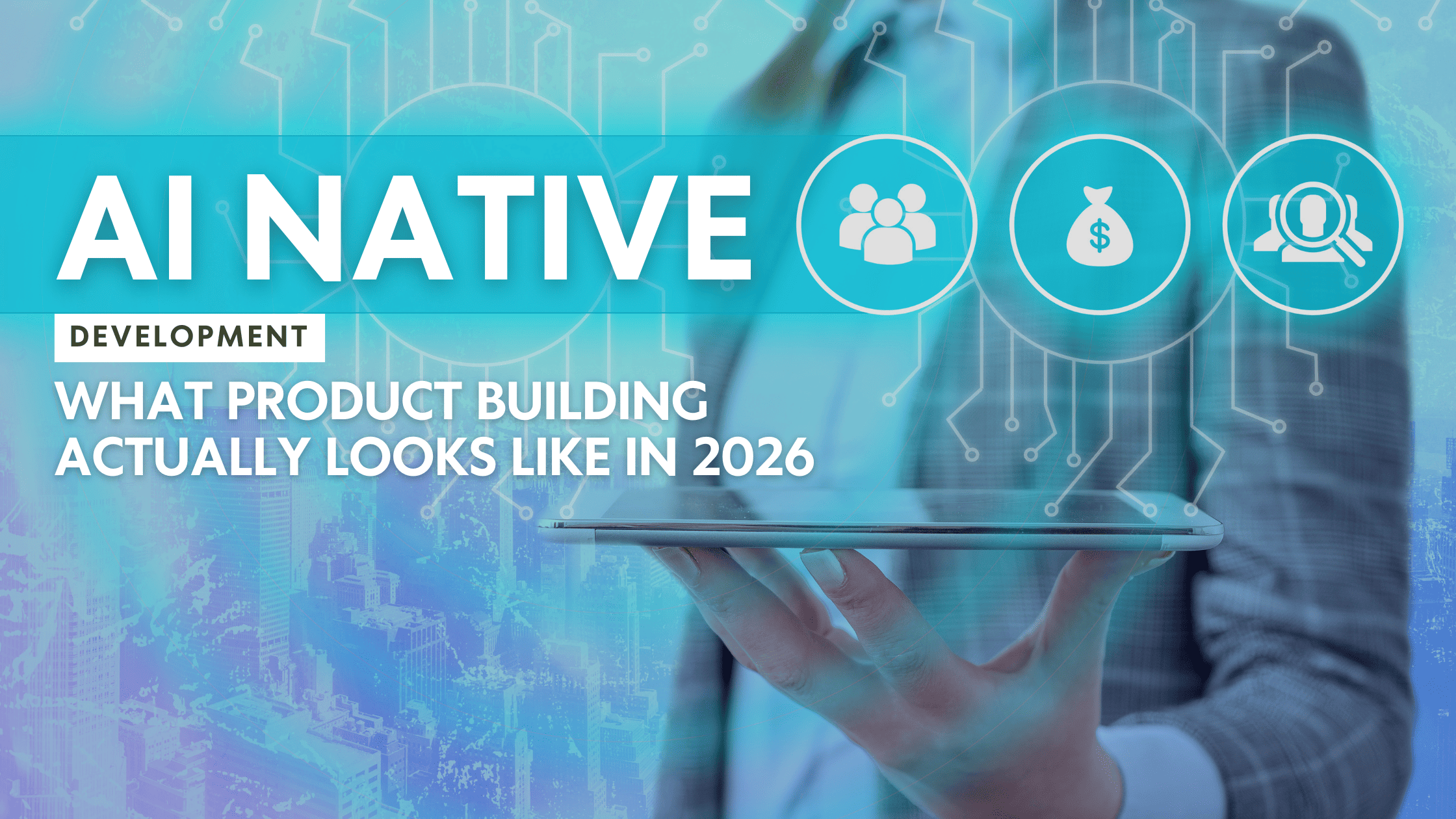 AI Native Development: What Product Building Actually Looks Like in 2026