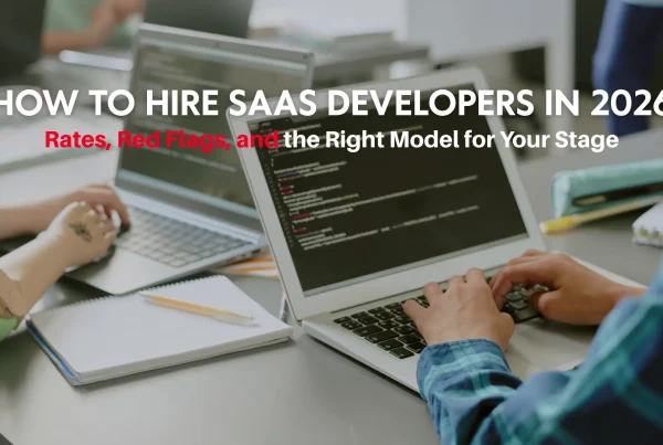 How to Hire SaaS Developers in 2026: Rates, Red Flags, and the Right Model for Your Stage 3 How to Hire SaaS Developers in 2026: Rates, Red Flags, and the Right Model for Your Stage