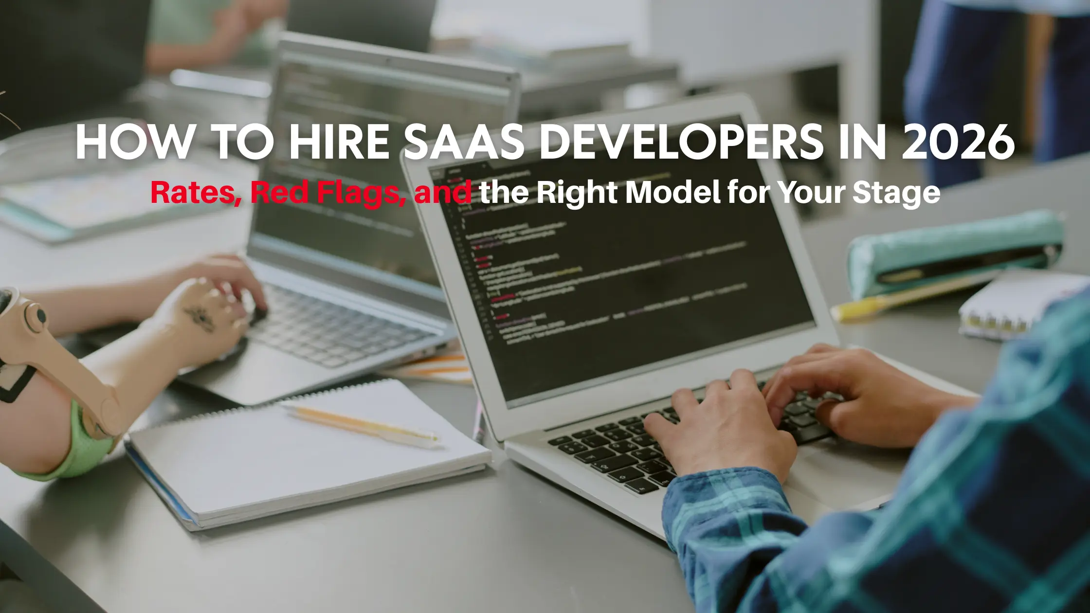 How to Hire SaaS Developers in 2026: Rates, Red Flags, and the Right Model for Your Stage