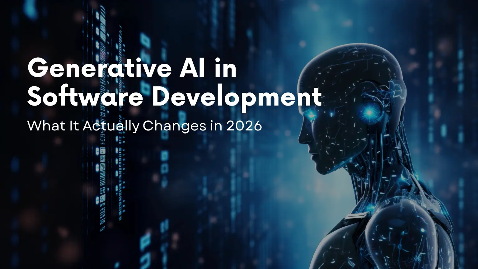 Generative AI in Software Development: What It Actually Changes in 2026